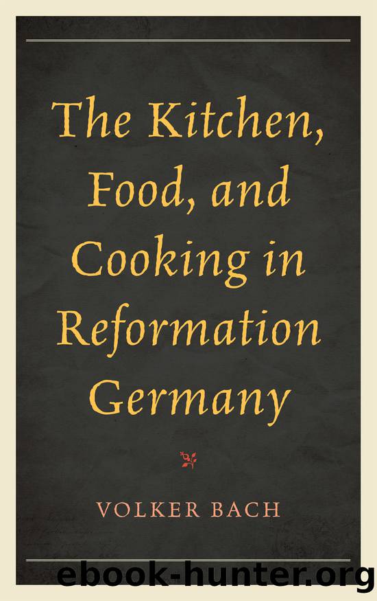 The Kitchen, Food, and Cooking in Reformation Germany by Bach Volker;