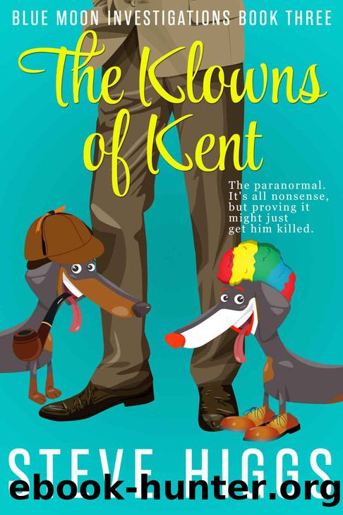 The Klowns of Kent (A Cozy Crime Comedy Thriller): Blue Moon Investigations Book 3 by Steve Higgs