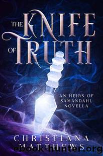 The Knife of Truth: An Heirs of Samandahl Novella by Christiana Matthews
