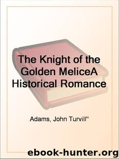 The Knight of the Golden Melice A Historical Romance by John Turvill Adams