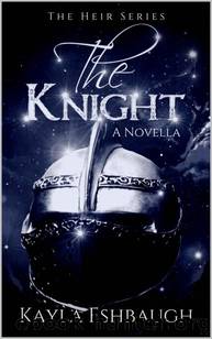 The Knight: (The Heir Series Novella: Book 1) by Kayla Eshbaugh
