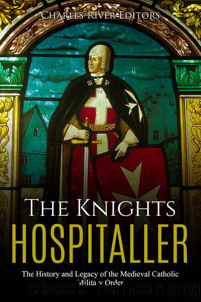 The Knights Hospitaller: The History and Legacy of the Medieval Catholic Military Order by Charles River Editors