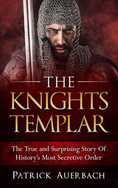 The Knights Templar: The True and Surprising Story Of Histories Most Secretive Order by Auerbach Patrick