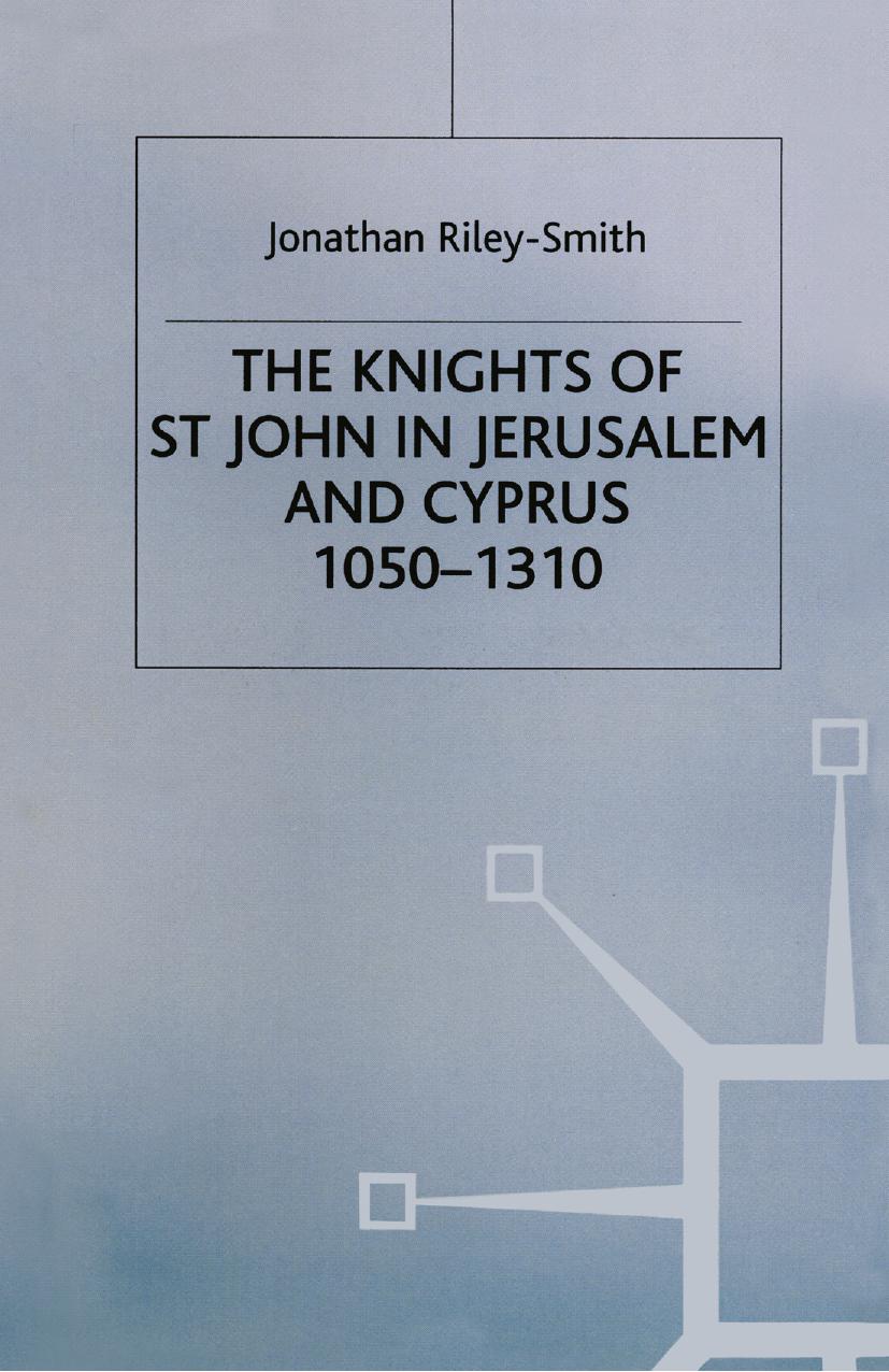 The Knights of St. John in Jerusalem and Cyprus, c. 1050â1310: A History of the Order of the Hospital of St. John of Jerusalem Volume One by Jonathan Riley-Smith (auth.)
