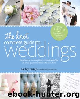 The Knot Complete Guide to Weddings by Carley Roney