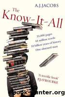 The Know-It-All: One Man's Humble Quest to Become the Smartest Person in the World by Jacobs A. J