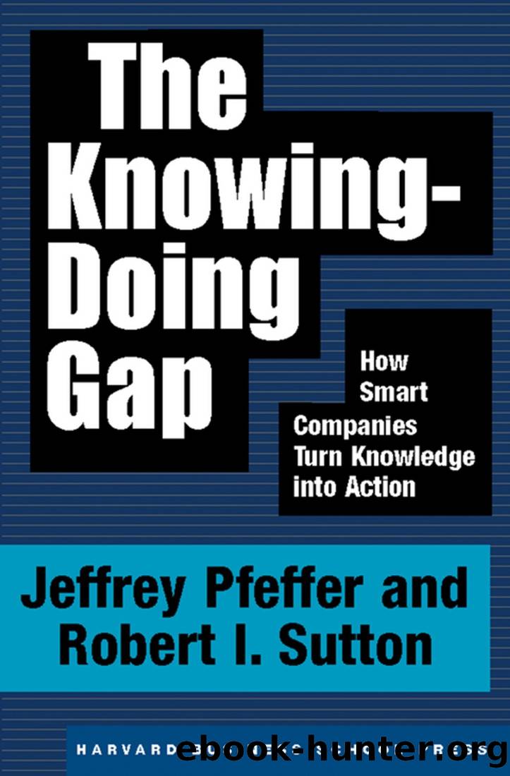 The Knowing-Doing Gap: How Smart Companies Turn Knowledge into Action by Jeffrey Pfeffer Robert I. Sutton