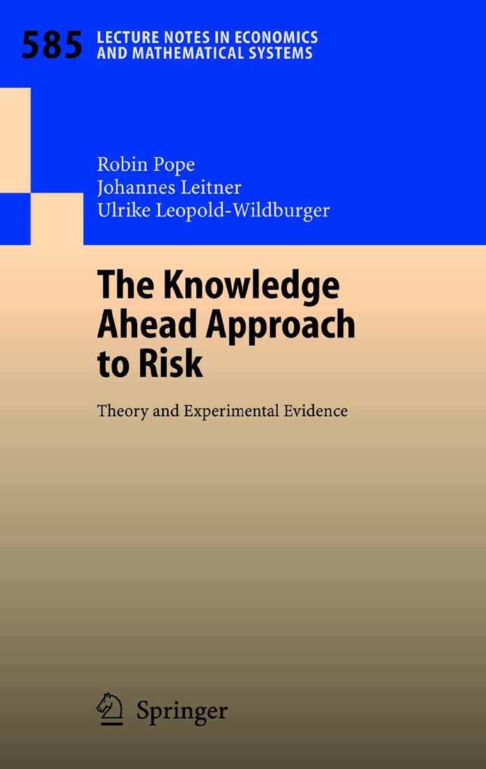 The Knowledge Ahead Approach to Risk: Theory and Experimental Evidence (Lecture Notes in Economics and Mathematical Systems) by Robin Pope Johannes Leitner Ulrike Leopold-Wildburger