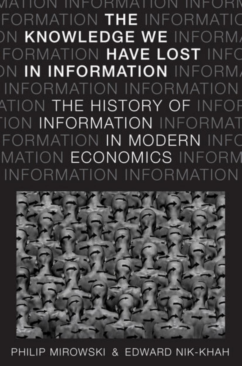 The Knowledge We Have Lost in Information: The History of Information in Modern Economics by Philip Mirowski & Edward M. Nik-Khah