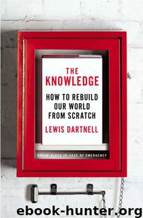 The Knowledge: How to Rebuild Our World From Scratch by Lewis Dartnell