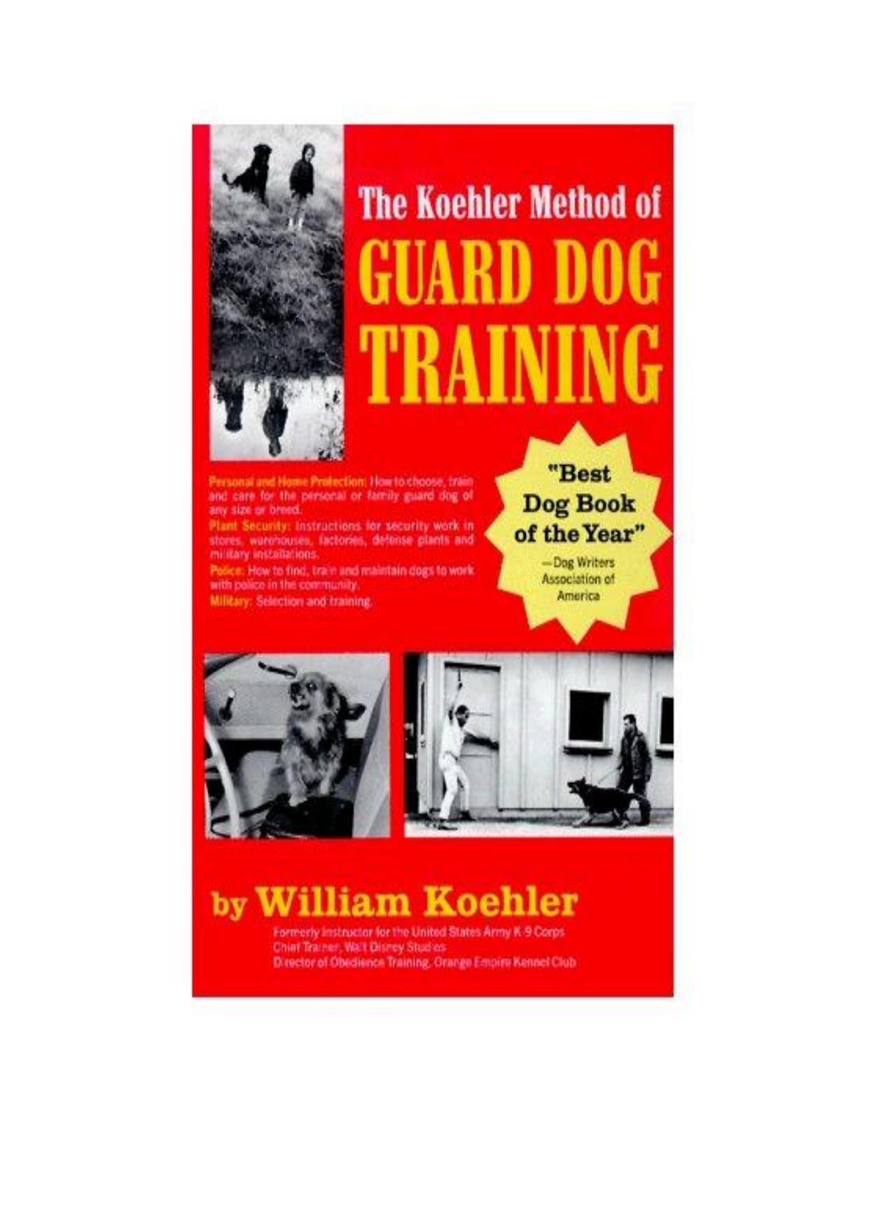 The Koehler Method of Guard Dog Training; An Effective & Authoritative Guide for Selecting, Training & Maintaining Dogs in Home Protection, Plant Security, Police, & Military Work by William R. Koehler
