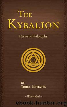 The Kybalion (Illustrated) (Annotated): A Study of The Hermetic Philosophy of Ancient Egypt and Greece by The Three Initiates
