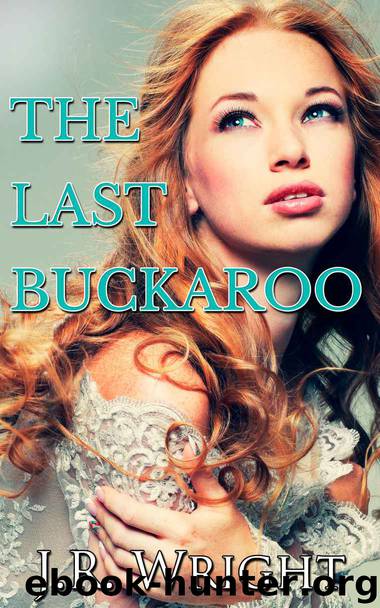 The LAST BUCKAROO (A Frontier Romance) by J. R. Wright & Mia Manns