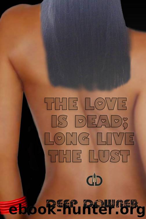 The LOVE Is Dead; Long Live the LUST. by Deep Downer & Raghav Gautam