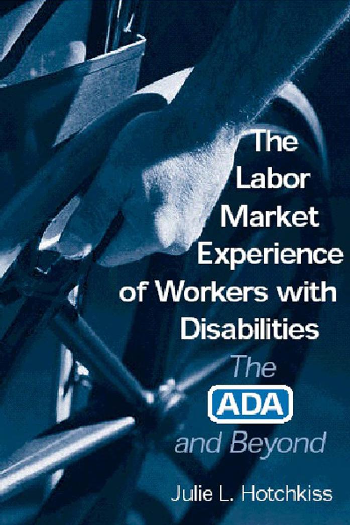 The Labor Market Experience of Workers With Disabilities: The Ada and Beyond by Julie L. Hotchkiss