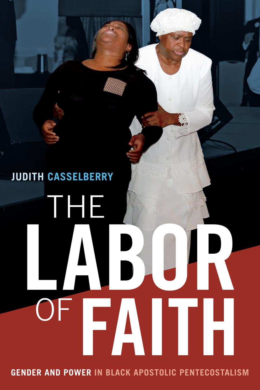 The Labor of Faith: Gender and Power in Black Apostolic Pentecostalism by Judith Casselberry