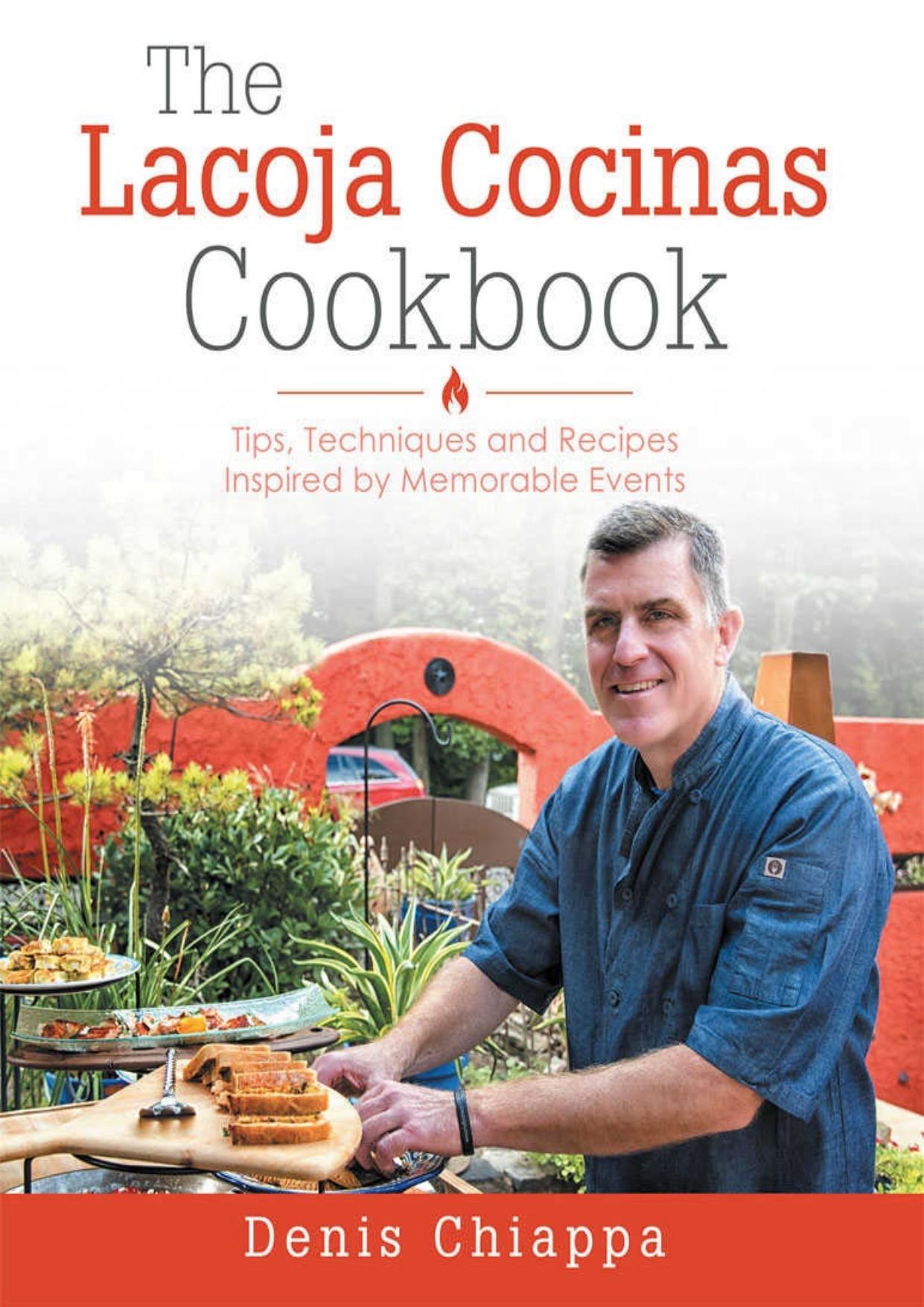 The Lacoja Cocinas Cookbook: Tips, Techniques and Recipes Inspired by Memorable Events by Denis Chiappa