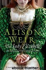 The Lady Elizabeth- A Novel by Alison Weir