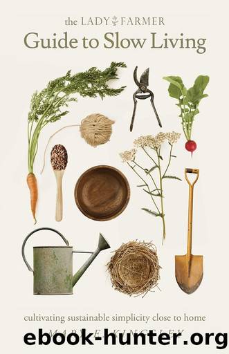The Lady Farmer Guide to Slow Living: Cultivating Sustainable Simplicity Close to Home by Mary E. Kingsley
