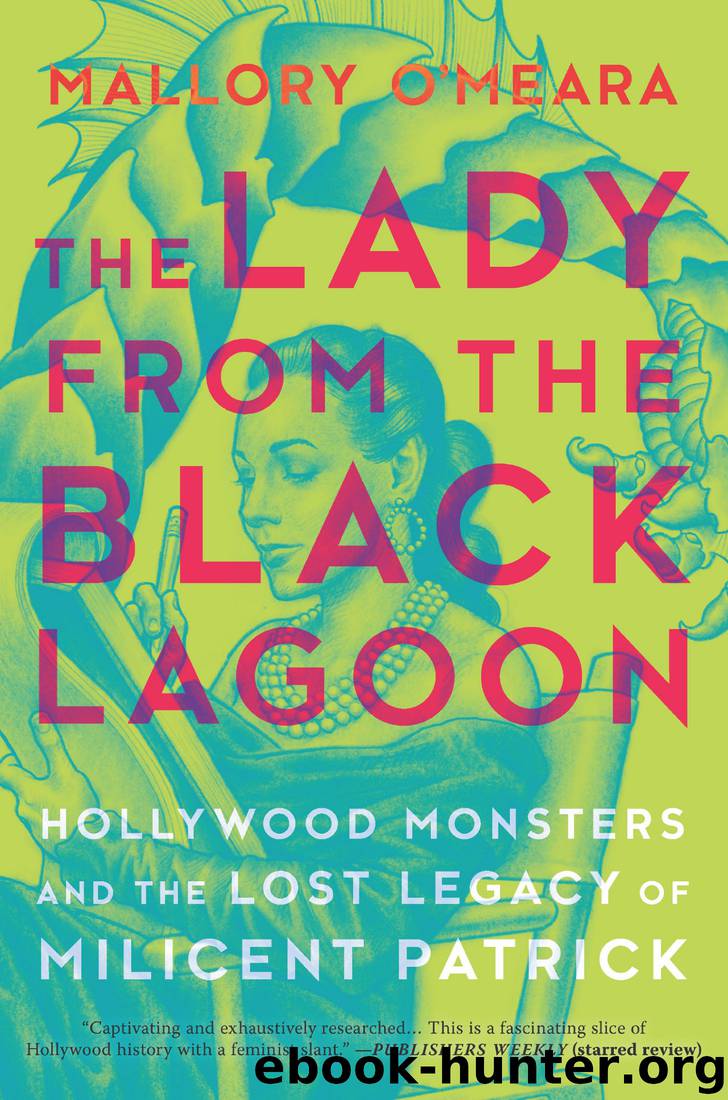 The Lady From the Black Lagoon: Hollywood Monsters and the Lost Legacy of Milicent Patrick by Mallory O'Meara