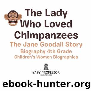 The Lady Who Loved Chimpanzees The Jane Goodall Story Biography 4th Grade Childrens Women Biographies by Speedy Publishing