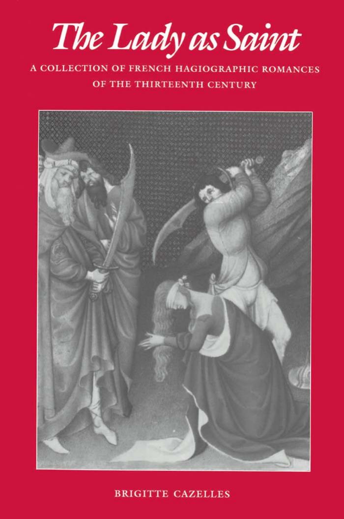 The Lady as Saint: A Collection of French Hagiographic Romances of the Thirteenth Century by By Brigitte Cazelles