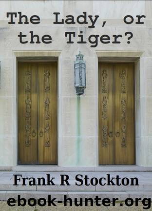 The Lady, or the Tiger? by Frank R. Stockton