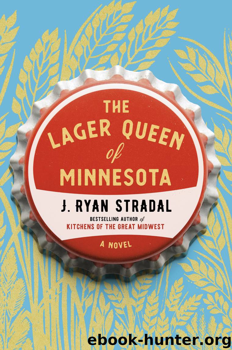 The Lager Queen of Minnesota by J. Ryan Stradal