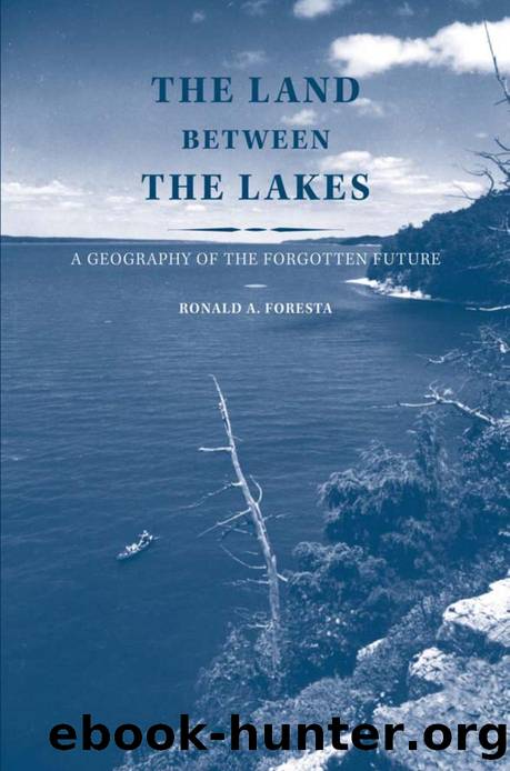 The Land Between the Lakes : A Geography of the Forgotten Future by Ronald A. Foresta