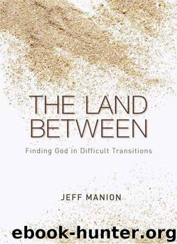 The Land Between: Finding God in Difficult Transitions by Manion Jeff