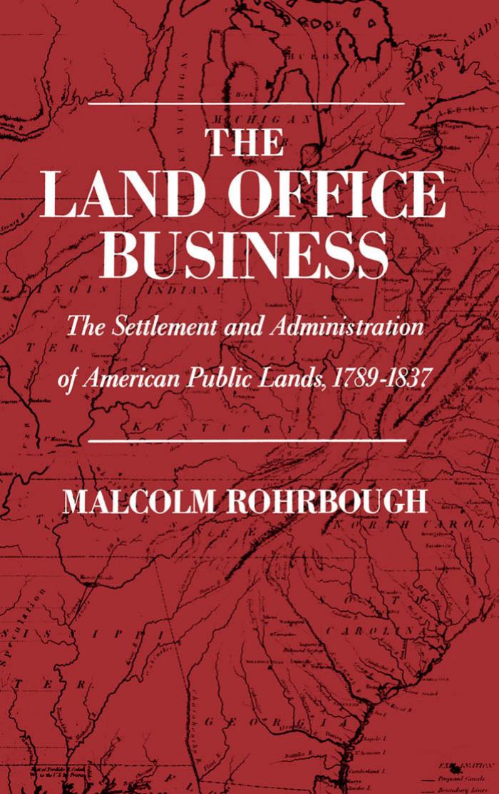 The Land Office Business: The Settlement and Administration of American Public Lands, 1789-1837 by Malcolm J. Rohrbough