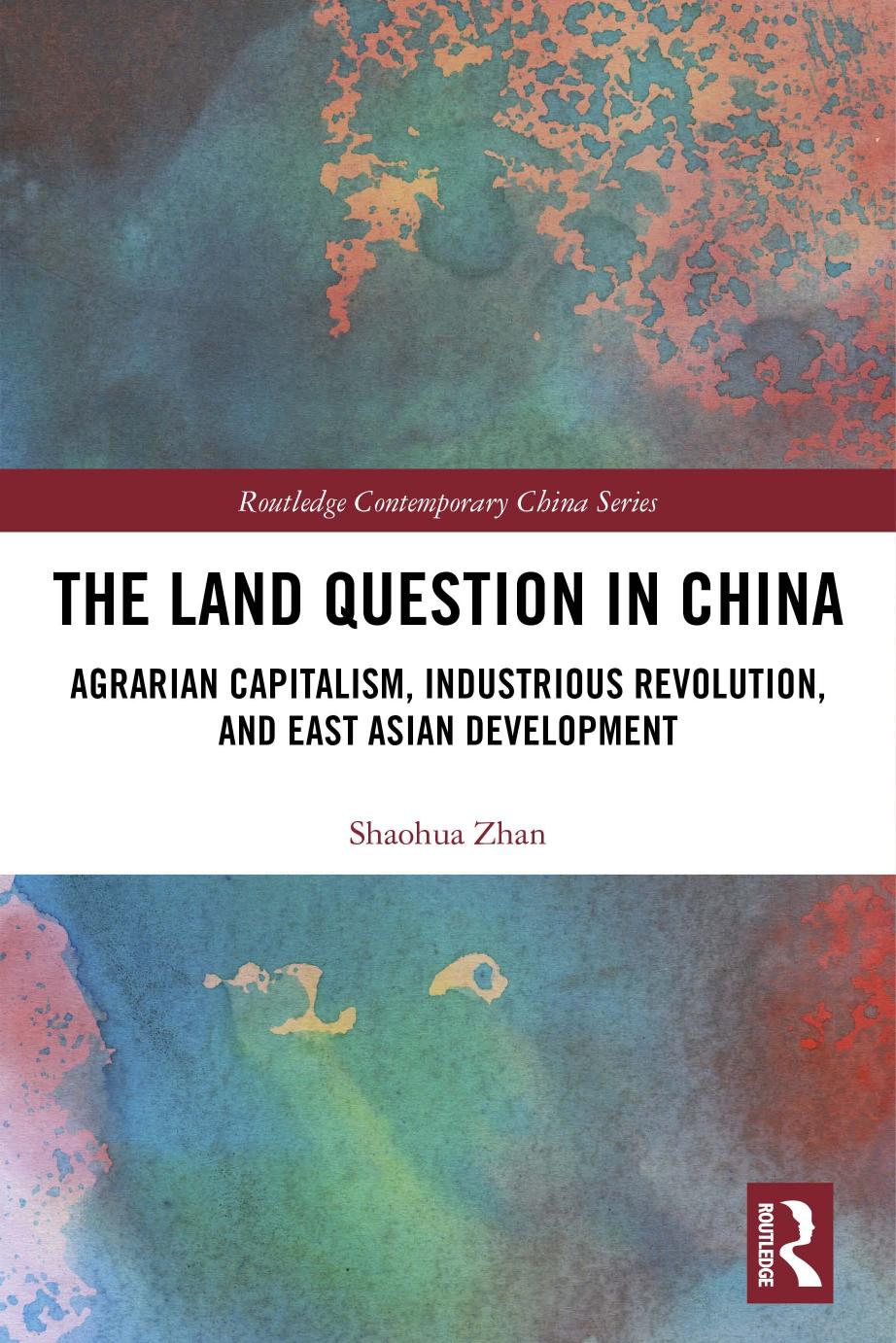 The Land Question in China: Agrarian Capitalism, Industrious Revolution, and East Asian Development by Shaohua Zhan