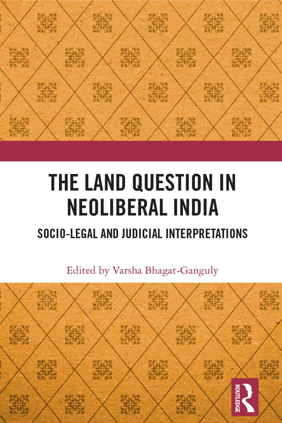 The Land Question in Neoliberal India; Socio-Legal and Judicial Interpretations by Varsha Bhagat-Ganguly