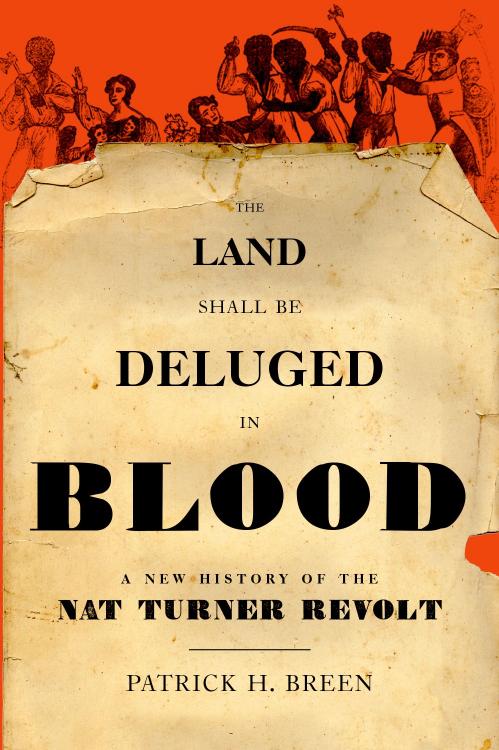 The Land Shall Be Deluged in Blood: A New History of the Nat Turner Revolt by Patrick H. Breen