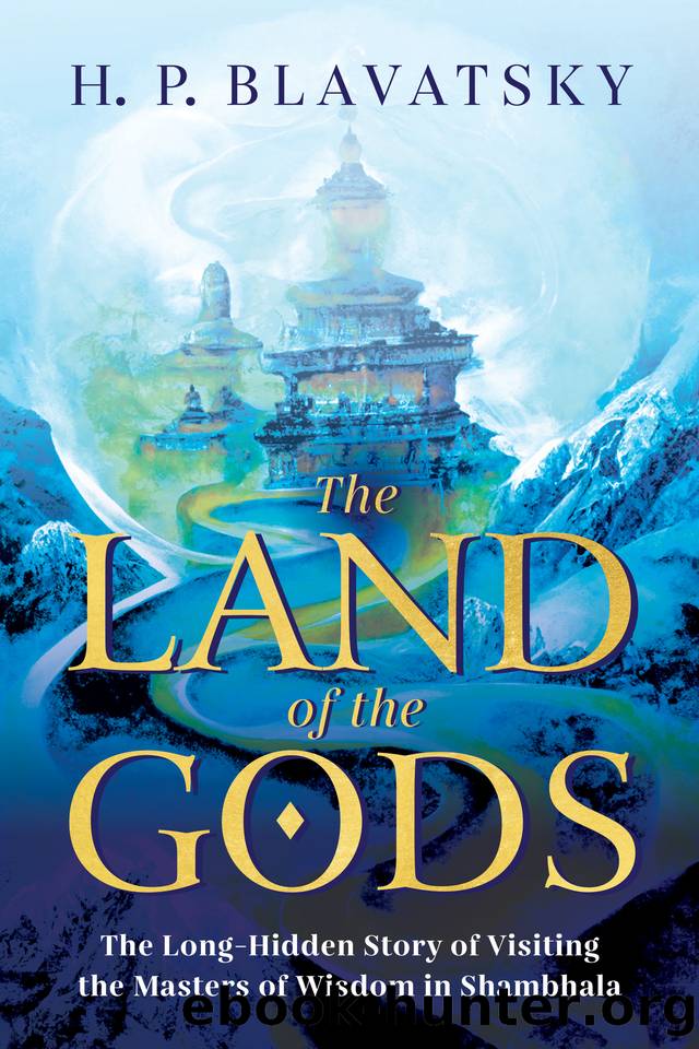 The Land of the Gods: The Long-Hidden Story of Visiting the Masters of Wisdom in Shambhala (Sacred Wisdom Revived Book 1) by Blavatsky H. P