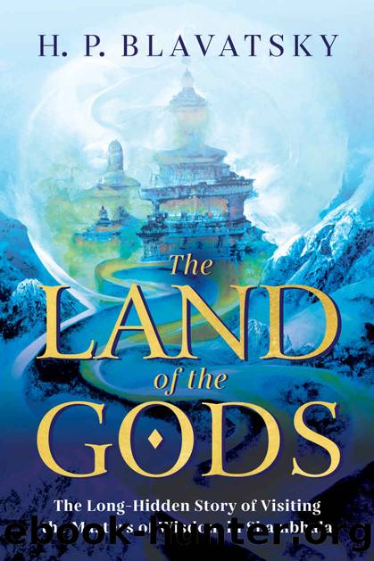 The Land of the Gods: The Long-Hidden Story of Visiting the Masters of Wisdom in Shambhala (Sacred Wisdom Revived Book 1) by H. P. Blavatsky