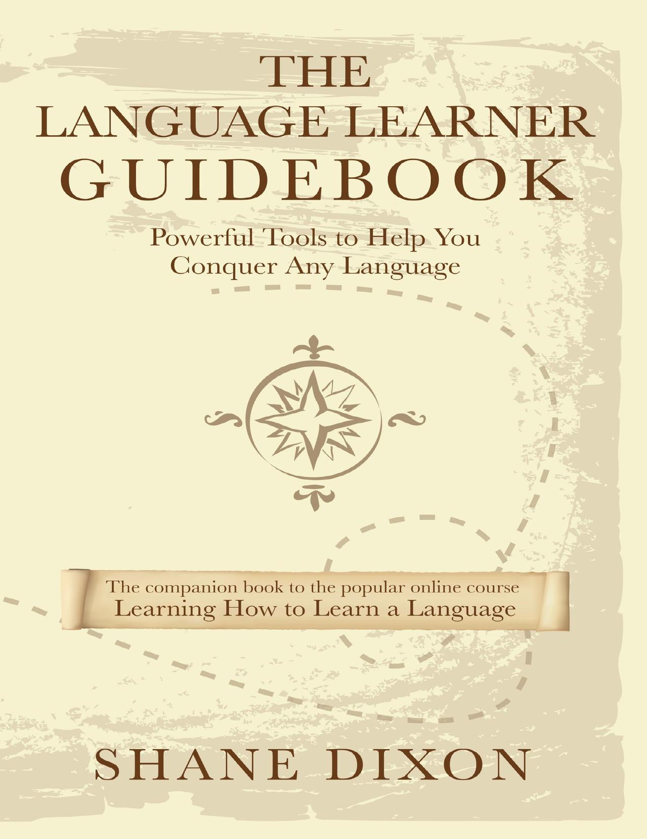 The Language Learner Guidebook: Powerful Tools to Help You Conquer Any Language by Shane Dixon