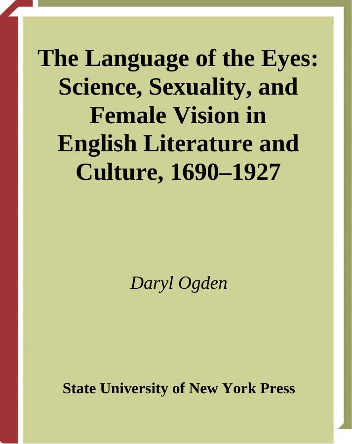 The Language Of The Eyes: Science, Sexuality, And Female Vision In English Literature And Culture, 1690-1927 by Daryl Ogden