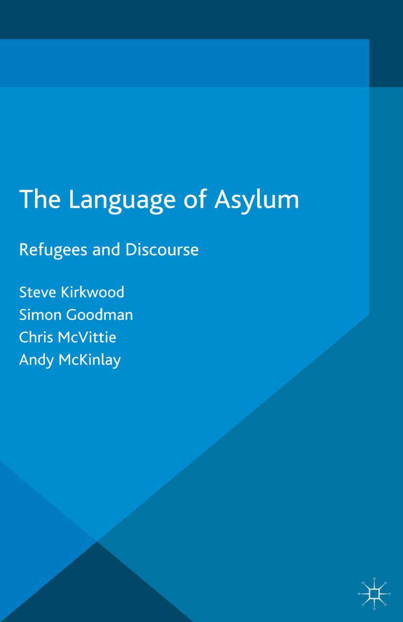 The Language of Asylum: Refugees and Discourse by Steve Kirkwood Simon Goodman Chris McVittie Andy McKinlay (auth.)