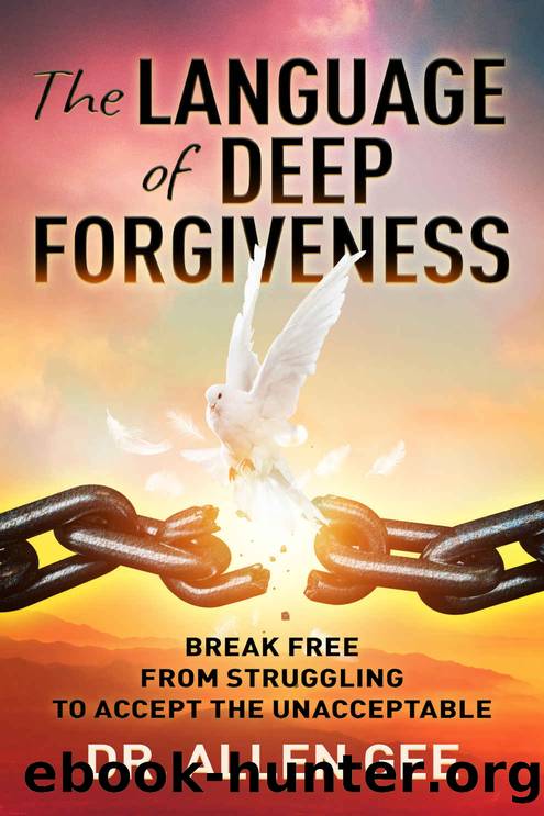 The Language of Deep Forgiveness: Break Free from Struggling to Accept the Unacceptable by Allen Gee