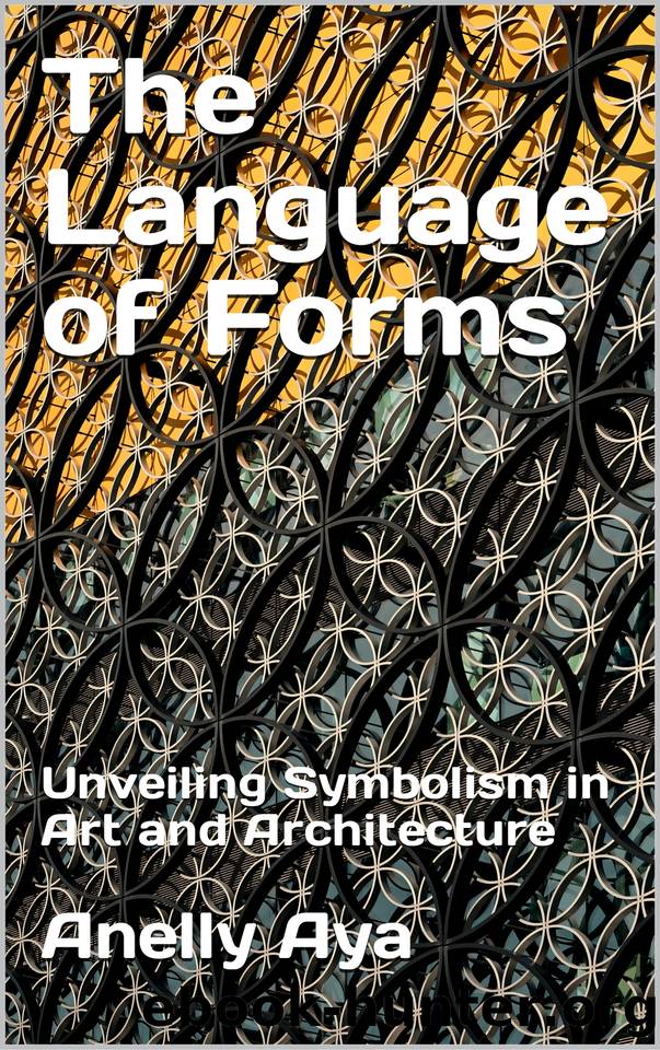 The Language of Forms : Unveiling Symbolism in Art and Architecture by Aya Anelly