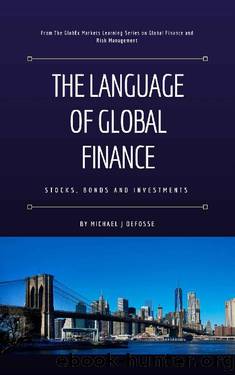 The Language of Global Finance: Stocks, Bonds and Investments by Michael J Defosse