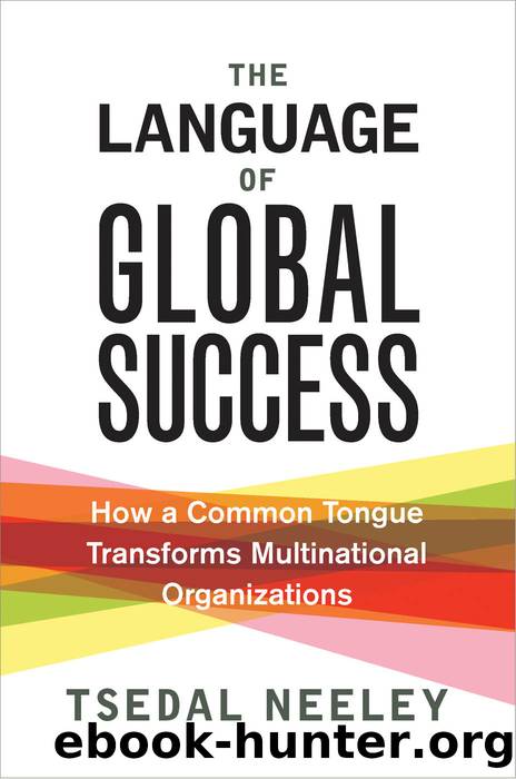 The Language of Global Success: How a Common Tongue Transforms Multinational Organizations by Tsedal Neeley