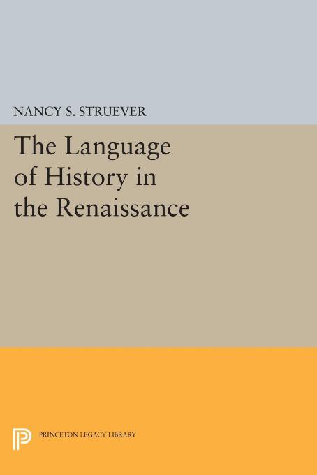 The Language of History in the Renaissance: Rhetoric and Historical Consciousness in Florentine Humanism by Nancy S. Struever