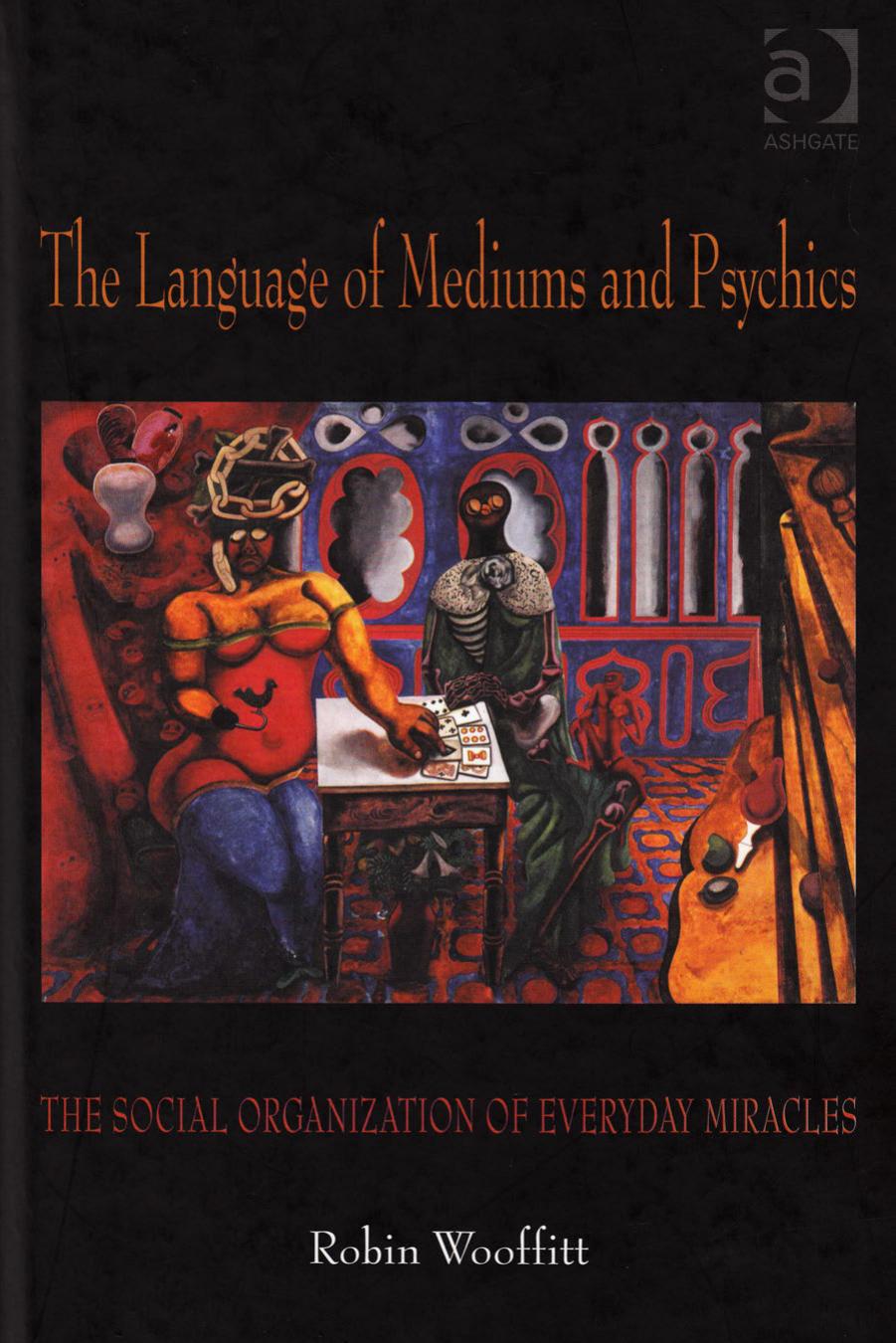 The Language of Mediums and Psychics: The Social Organization of Everyday Miracles (Repost) by Robin Wooffitt