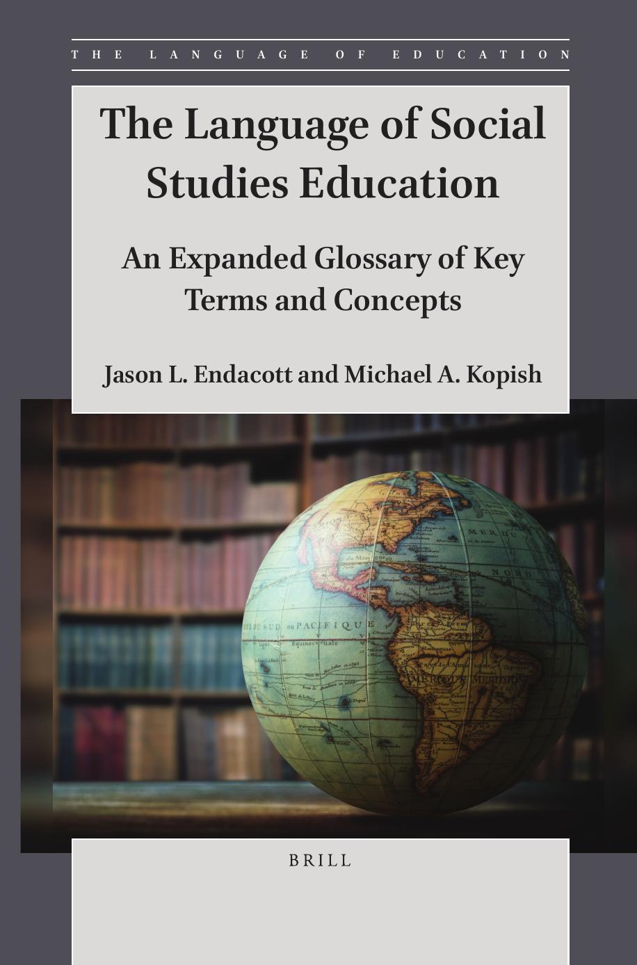 The Language of Social Studies Education: An Expanded Glossary of Key Terms and Concepts by Jason Endacott Michael A Kopish