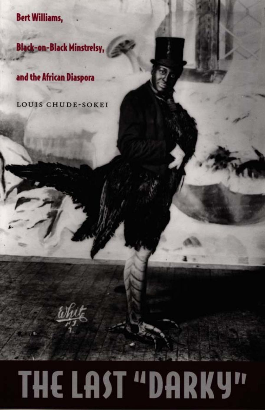The Last "Darky": Bert Williams, Black-On-Black Minstrelsy, and the African Diaspora by Louis Chude-Sokei