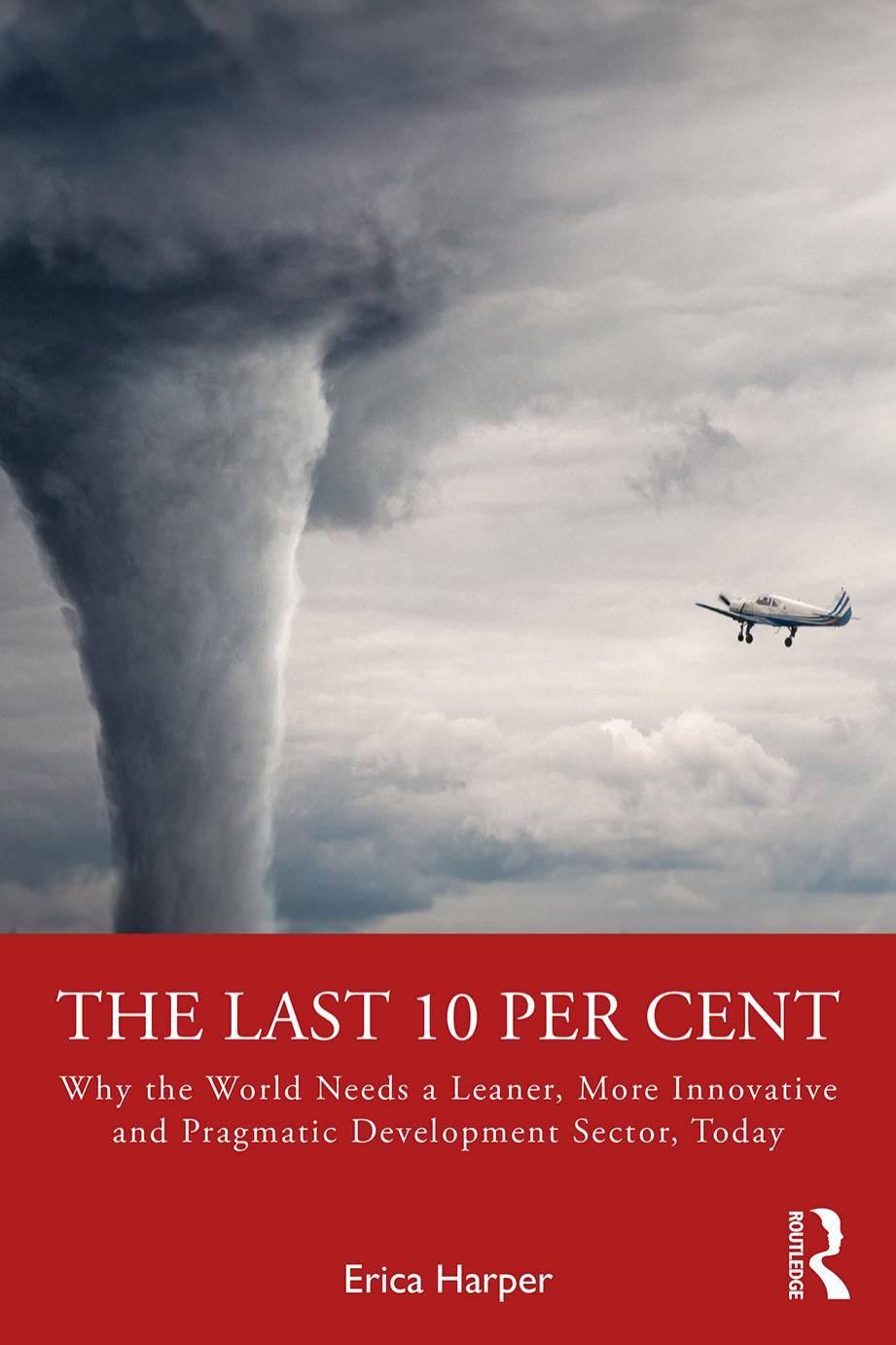 The Last 10 Per Cent: Why the World Needs a Leaner, More Innovative and Pragmatic Development Sector, Today by Erica Harper