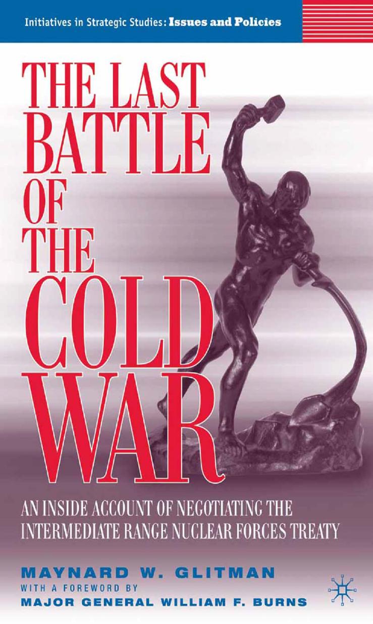 The Last Battle of the Cold War: An Inside Account of Negotiating the Intermediate Range Nuclear Forces Treaty by Maynard W. Glitman (auth.)
