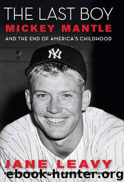 The Last Boy: Mickey Mantle and the End of America's Childhood by Jane Leavy